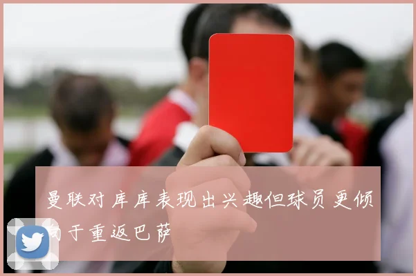 曼联对库库表现出兴趣但球员更倾向于重返巴萨