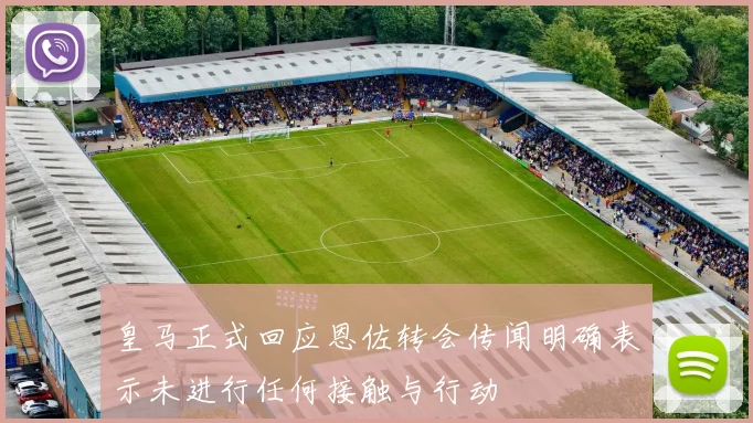 皇马正式回应恩佐转会传闻明确表示未进行任何接触与行动