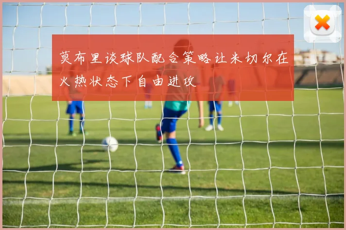 莫布里谈球队配合策略让米切尔在火热状态下自由进攻
